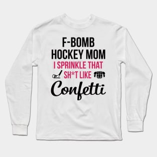 F-bomb Hockey Mom I Sprinkle That Sht Like Confetti Long Sleeve T-Shirt